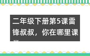 二年級(jí)下冊(cè)第5課雷鋒叔叔，你在哪里課堂筆記之段落劃分及大意