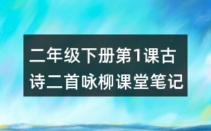 二年級(jí)下冊第1課古詩二首詠柳課堂筆記之詩歌譯文