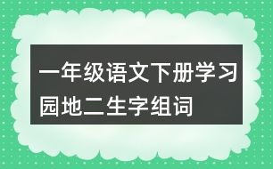 一年級(jí)語文下冊(cè)學(xué)習(xí)園地二生字組詞