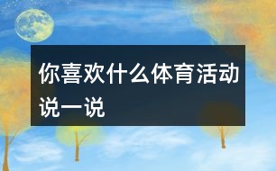 你喜歡什么體育活動說一說