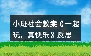 小班社會教案《一起玩，真快樂》反思