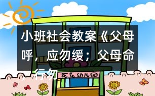 小班社會教案《父母呼，應(yīng)勿緩；父母命，行勿懶》反思