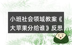 小班社會(huì)領(lǐng)域教案《大蘋果分給誰》反思