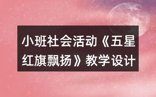 小班社會活動《五星紅旗飄揚(yáng)》教學(xué)設(shè)計反思