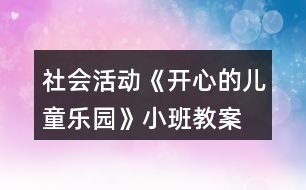 社會(huì)活動(dòng)《開(kāi)心的兒童樂(lè)園》小班教案