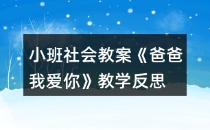 小班社會(huì)教案《爸爸我愛你》教學(xué)反思