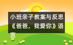 小班親子教案與反思《爸爸，我愛你》語言、社會(huì)領(lǐng)域