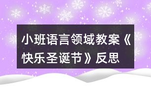 小班語(yǔ)言領(lǐng)域教案《快樂(lè)圣誕節(jié)》反思