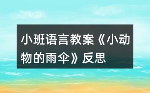 小班語(yǔ)言教案《小動(dòng)物的雨“傘”》反思