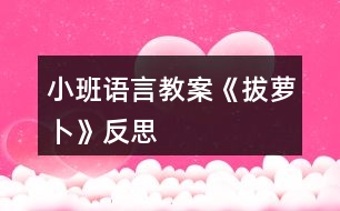 小班語(yǔ)言教案《拔蘿卜》（）反思