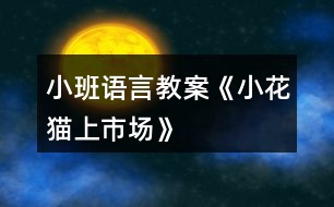 小班語(yǔ)言教案《小花貓上市場(chǎng)》