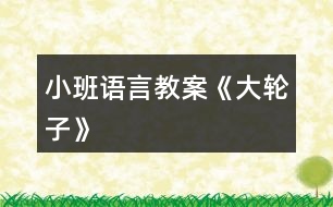 小班語(yǔ)言教案《大輪子》