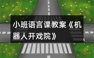 小班語(yǔ)言課教案《機(jī)器人開戲院》
