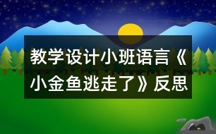教學設(shè)計小班語言《小金魚逃走了》反思