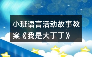 小班語言活動(dòng)故事教案《我是大丁丁》