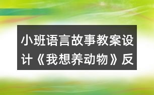 小班語言故事教案設(shè)計(jì)《我想養(yǎng)動(dòng)物》反思