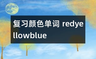 復習顏色單詞—— red、yellow、blue