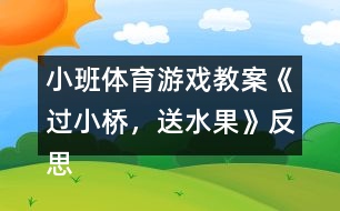 小班體育游戲教案《過小橋，送水果》反思