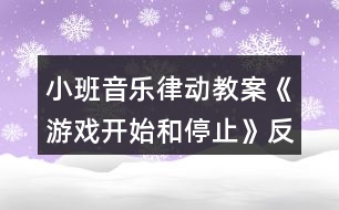 小班音樂律動(dòng)教案《游戲開始和停止》反思