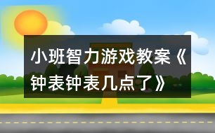 小班智力游戲教案《鐘表、鐘表幾點(diǎn)了》