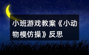 小班游戲教案《小動(dòng)物模仿操》反思