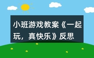 小班游戲教案《一起玩，真快樂》反思