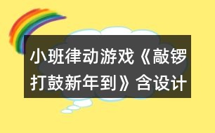 小班律動游戲《敲鑼打鼓新年到》含設計意圖總結(jié)