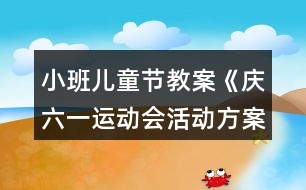 小班兒童節(jié)教案《慶六一運動會活動方案》