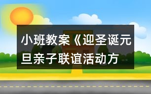 小班教案《迎圣誕、元旦親子聯(lián)誼活動方案》