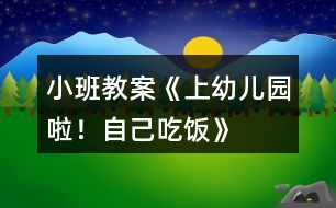 小班教案《上幼兒園啦！自己吃飯》