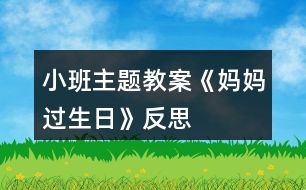 小班主題教案《媽媽過(guò)生日》反思