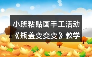 小班粘貼畫手工活動(dòng)《瓶蓋變變變》教學(xué)設(shè)計(jì)反思