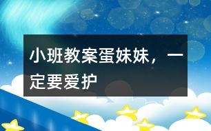 小班教案蛋妹妹，一定要愛(ài)護(hù)