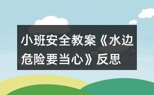 小班安全教案《水邊危險要當心》反思