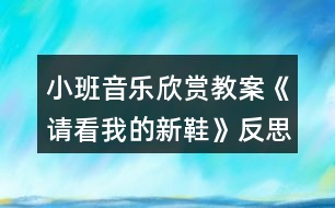 小班音樂欣賞教案《請(qǐng)看我的新鞋》反思