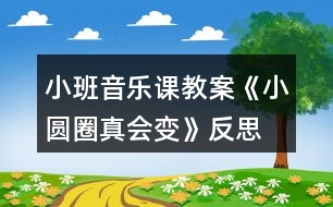 小班音樂(lè)課教案《小圓圈真會(huì)變》反思