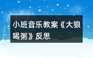 小班音樂(lè)教案《大狼喝粥》反思