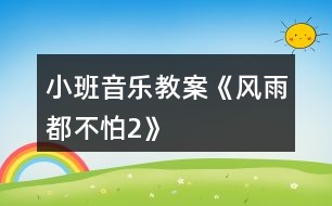 小班音樂(lè)教案《風(fēng)雨都不怕2》