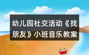 幼兒園社交活動(dòng)《找朋友》小班音樂教案反思