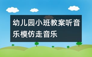 幼兒園小班教案：聽音樂模仿走（音樂）