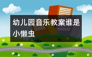 幼兒園音樂教案：誰是小懶蟲