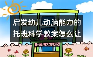 啟發(fā)幼兒動腦能力的托班科學(xué)教案：怎么讓物體站得穩(wěn)（原創(chuàng)）