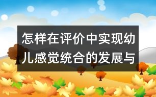 怎樣在評價中實現(xiàn)幼兒感覺統(tǒng)合的發(fā)展與智能的轉(zhuǎn)化？