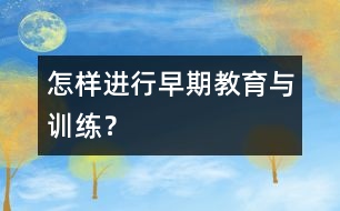 怎樣進(jìn)行早期教育與訓(xùn)練？