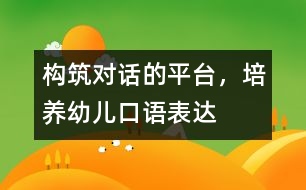 構(gòu)筑“對話”的平臺，培養(yǎng)幼兒口語表達(dá)