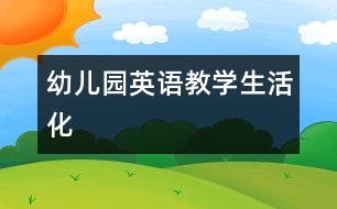 幼兒園英語(yǔ)教學(xué)生活化
