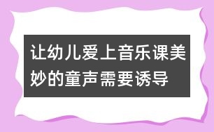 讓幼兒愛上音樂(lè)課：美妙的童聲需要誘導(dǎo)