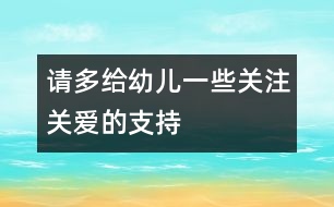 請(qǐng)多給幼兒一些關(guān)注關(guān)愛(ài)的支持