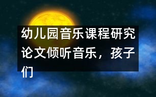 幼兒園音樂課程研究論文：傾聽音樂，孩子們做的很好