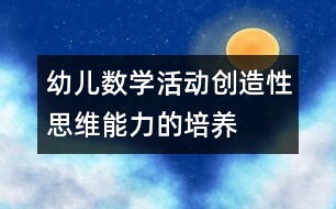 幼兒數(shù)學(xué)活動創(chuàng)造性思維能力的培養(yǎng)